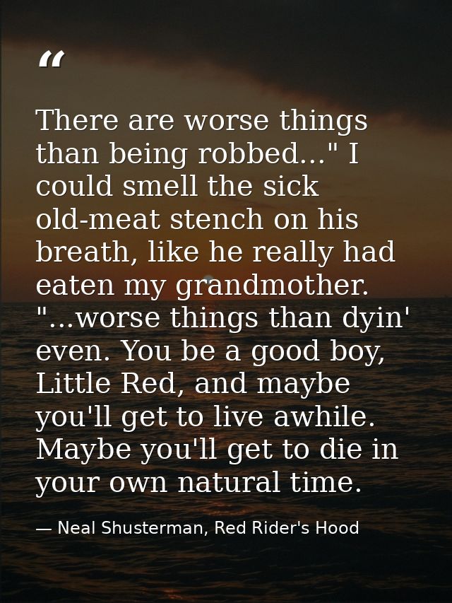 There are worse things than being robbed..." I could smell the sick old-meat stench on his breath, like he really had ea — Neal Shusterman, Red Rider's Hood