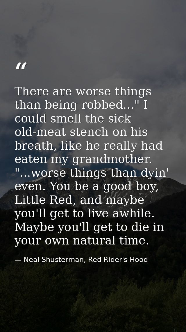 There are worse things than being robbed..." I could smell the sick old-meat stench on his breath, like he really had ea — Neal Shusterman, Red Rider's Hood
