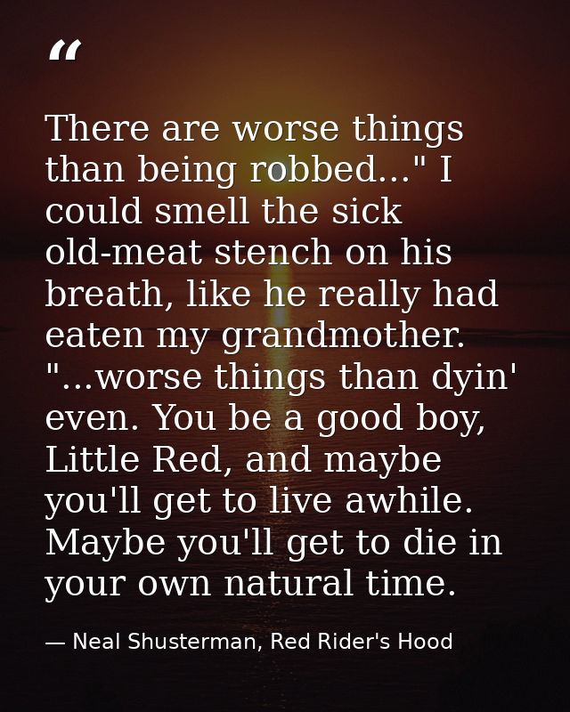 There are worse things than being robbed..." I could smell the sick old-meat stench on his breath, like he really had ea — Neal Shusterman, Red Rider's Hood