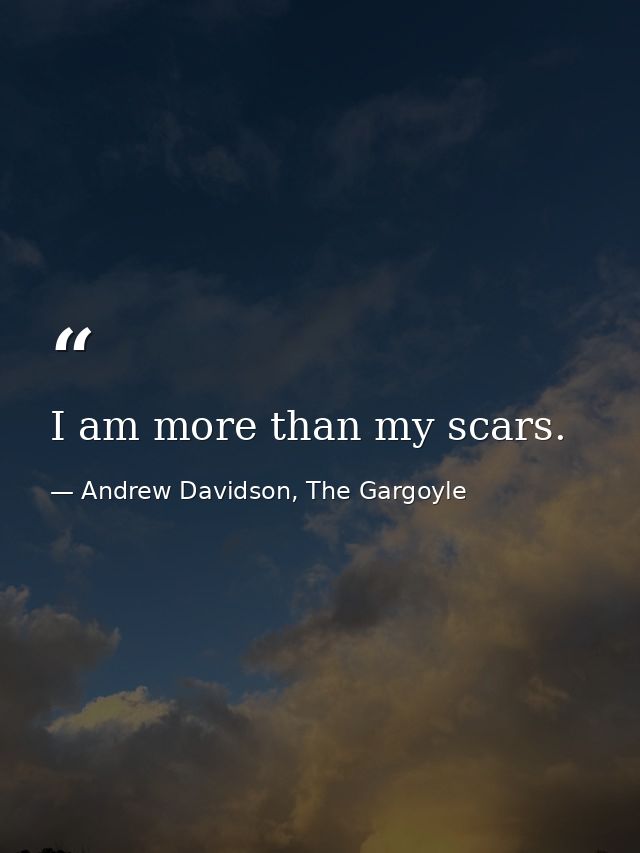 I am more than my scars. — Andrew Davidson, The Gargoyle