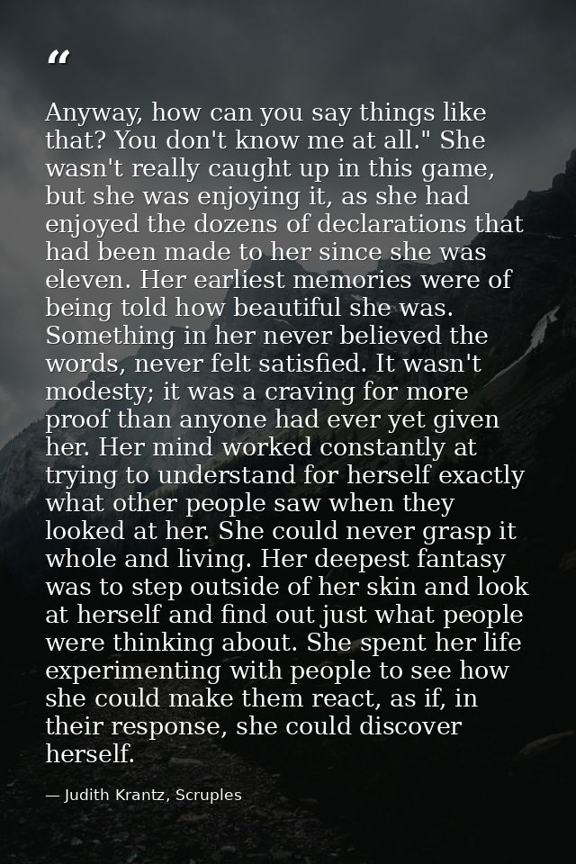 Anyway, how can you say things like that? You don't know me at all." She wasn't really caught up in this game, but she w — Judith Krantz, Scruples