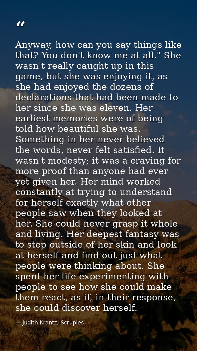 Anyway, how can you say things like that? You don't know me at all." She wasn't really caught up in this game, but she w — Judith Krantz, Scruples