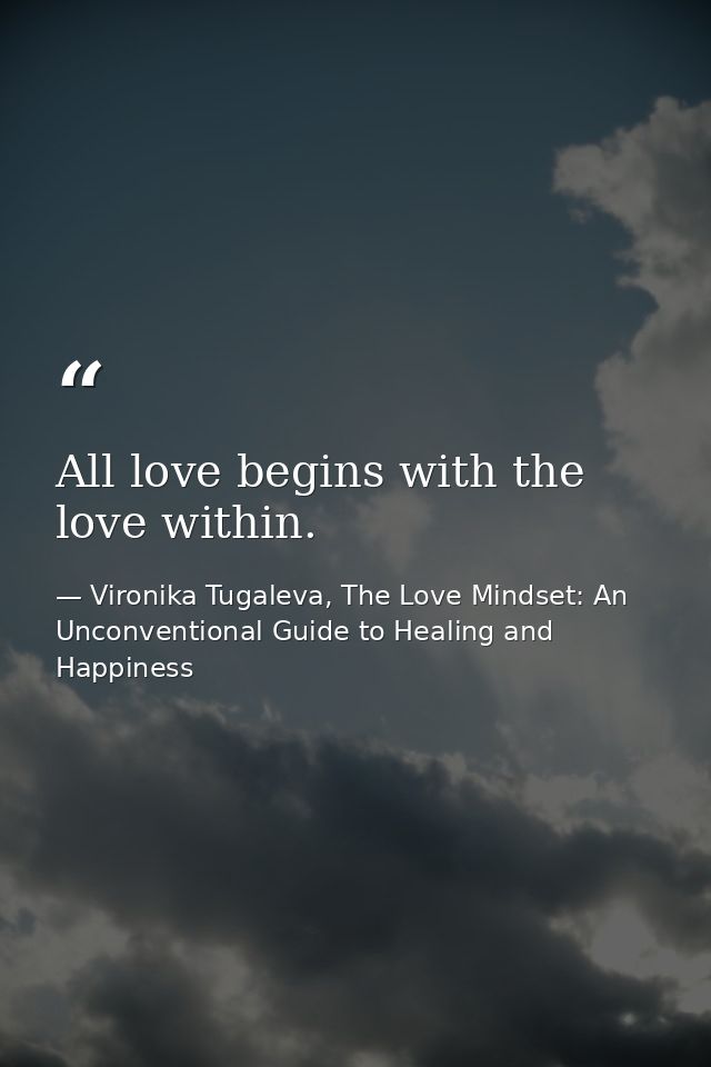 All love begins with the love within. — Vironika Tugaleva, The Love Mindset: An Unconventional Guide to Healing and Happiness