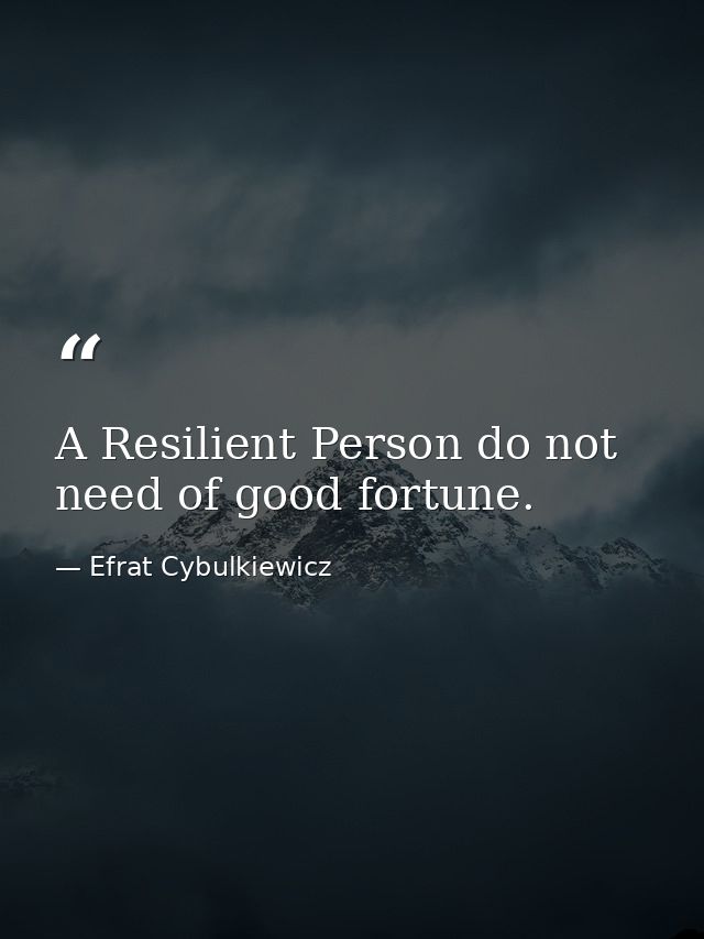 A Resilient Person do not need of good fortune. — Efrat Cybulkiewicz