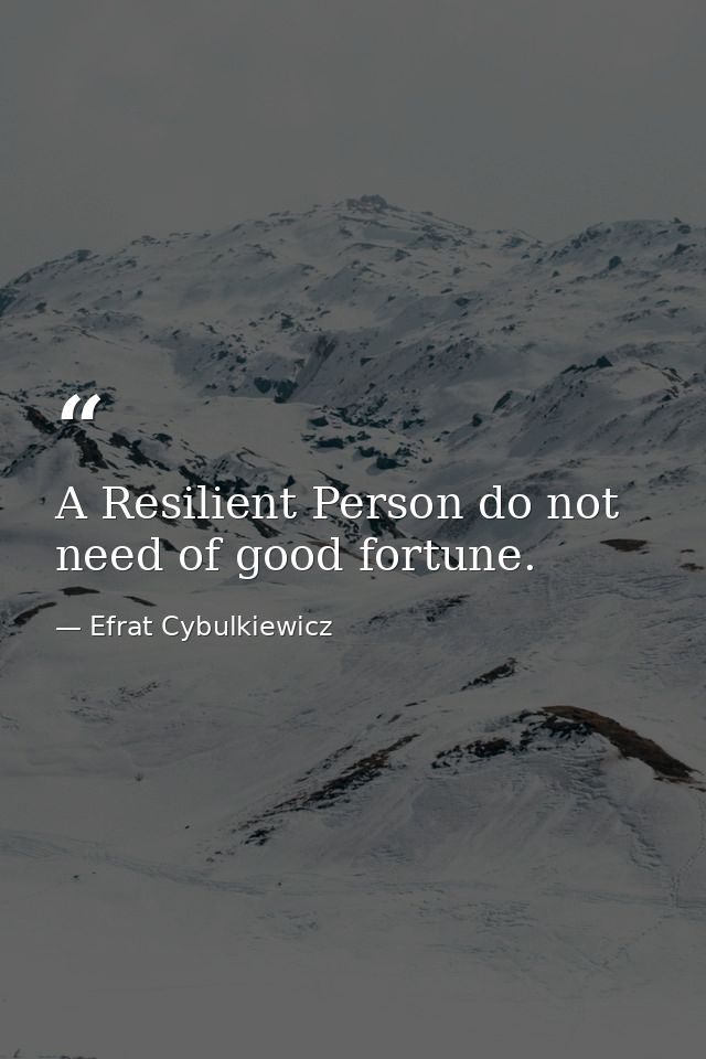 A Resilient Person do not need of good fortune. — Efrat Cybulkiewicz
