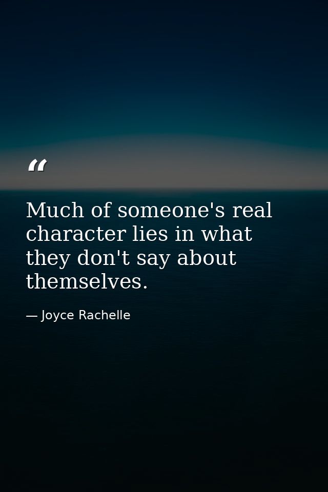 Much of someone's real character lies in what they don't say about themselves. — Joyce Rachelle