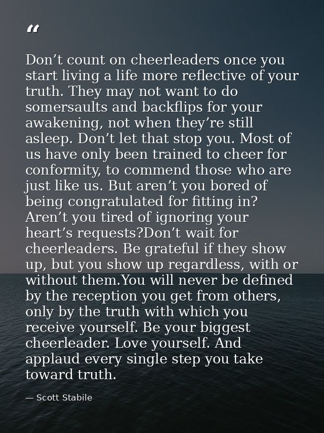 Don’t count on cheerleaders once you start living a life more reflective of your truth. They may not want to do somersau — Scott Stabile