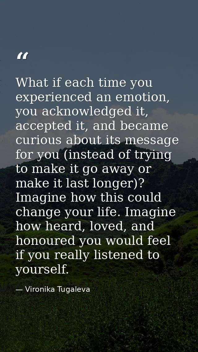 What if each time you experienced an emotion, you acknowledged it, accepted it, and became curious about its message for — Vironika Tugaleva