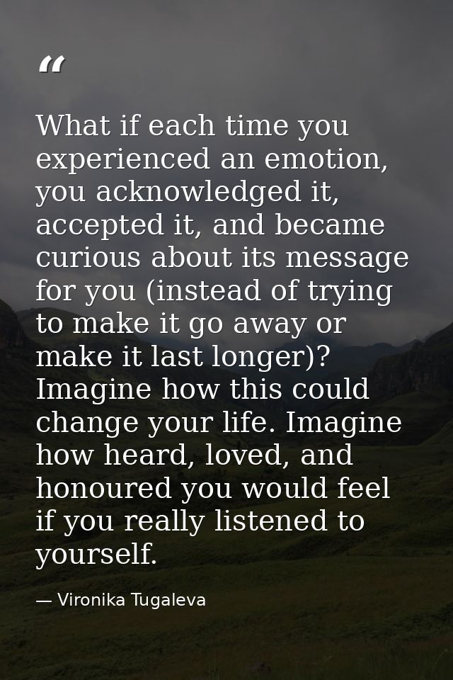 What if each time you experienced an emotion, you acknowledged it, accepted it, and became curious about its message for — Vironika Tugaleva