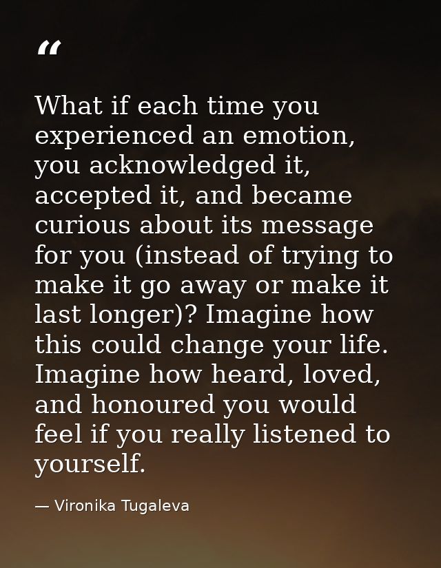 What if each time you experienced an emotion, you acknowledged it, accepted it, and became curious about its message for — Vironika Tugaleva