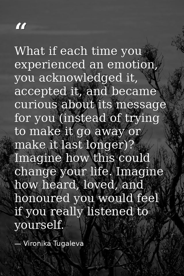 What if each time you experienced an emotion, you acknowledged it, accepted it, and became curious about its message for — Vironika Tugaleva