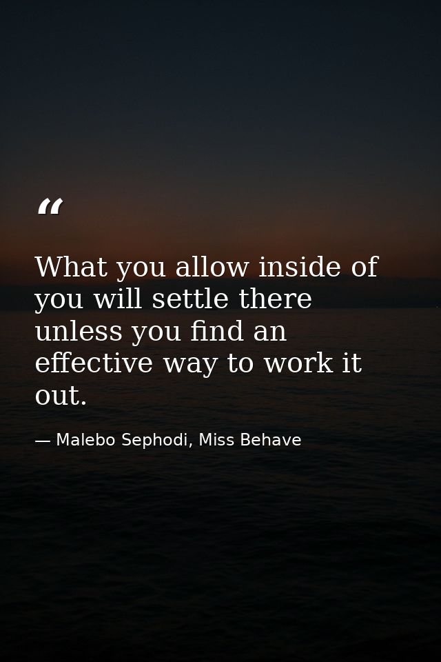 What you allow inside of you will settle there unless you find an effective way to work it out. — Malebo Sephodi, Miss Behave