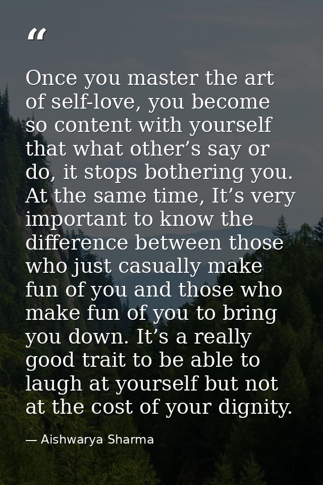 Once you master the art of self-love, you become so content with yourself that what other’s say or do, it stops botherin — Aishwarya Sharma