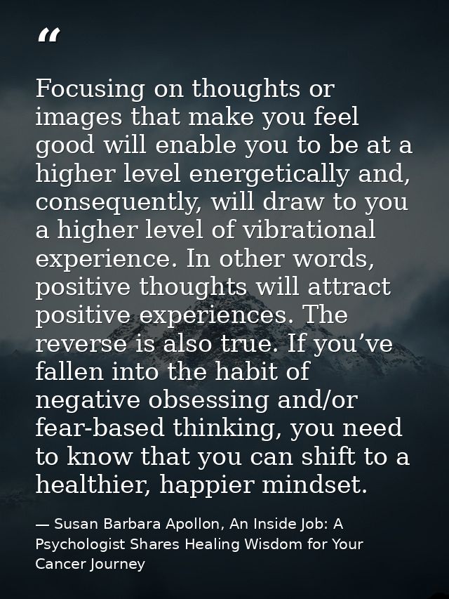 Focusing on thoughts or images that make you feel good will enable you to be at a higher level energetically and, conseq — Susan Barbara Apollon, An Inside Job: A Psychologist Shares Healing Wisdom for Your Cancer Journey