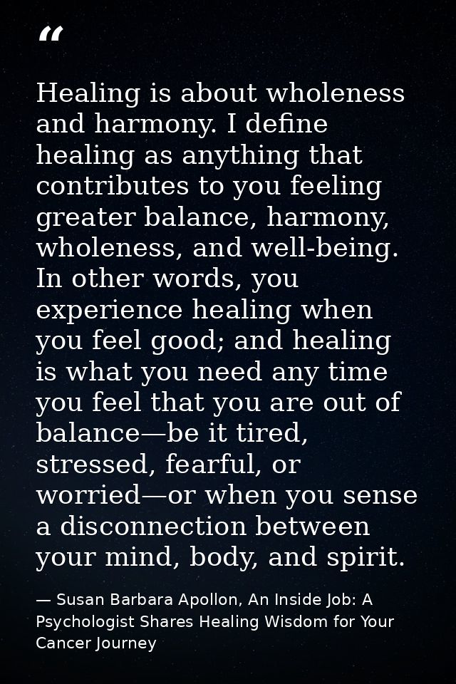 Healing is about wholeness and harmony. I deﬁne healing as anything that contributes to you feeling greater balance, har — Susan Barbara Apollon, An Inside Job: A Psychologist Shares Healing Wisdom for Your Cancer Journey