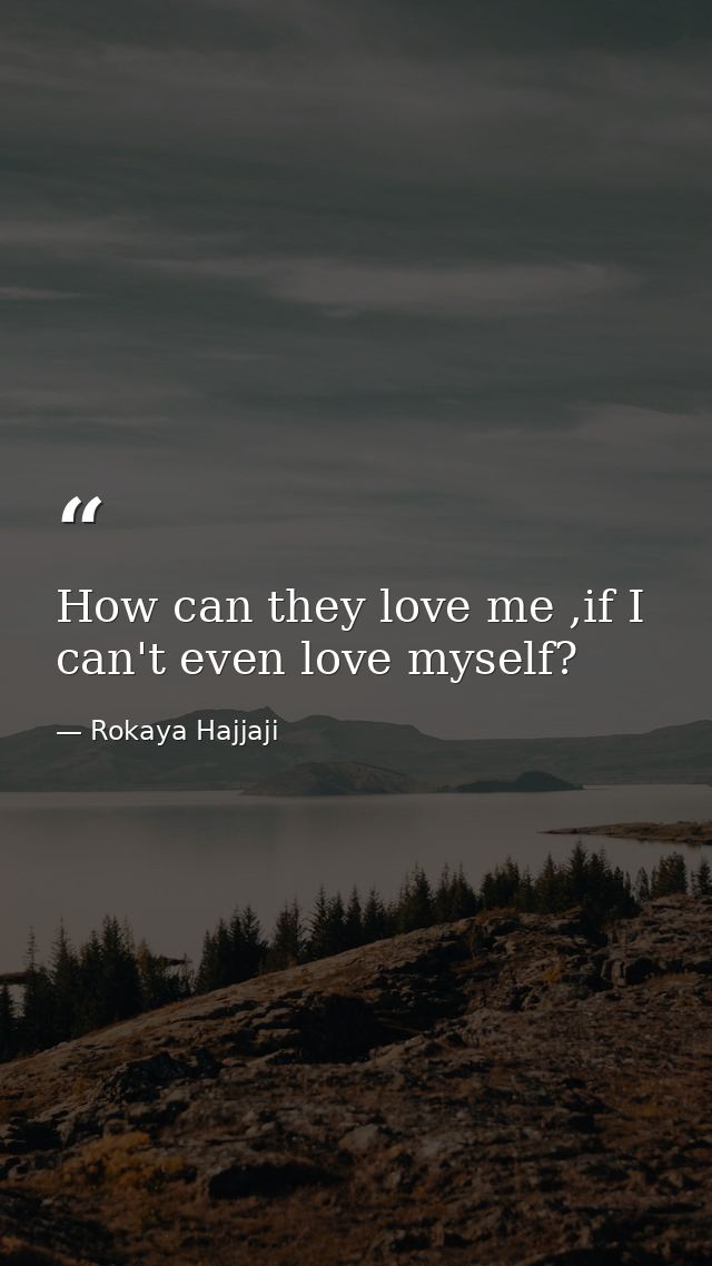 How can they love me ,if I can't even love myself? — Rokaya Hajjaji