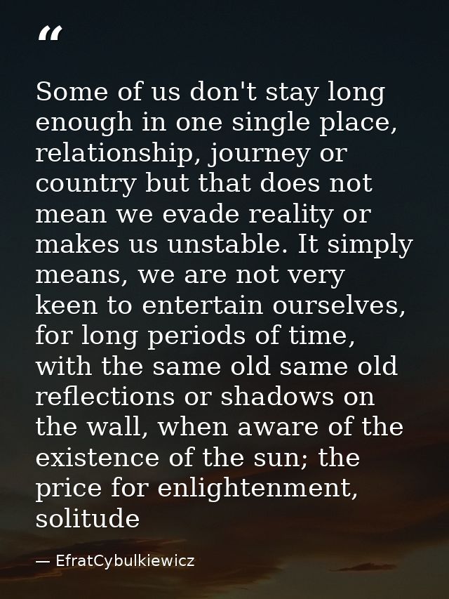 Some of us don't stay long enough in one single place, relationship, journey or country but that does not mean we evade  — EfratCybulkiewicz