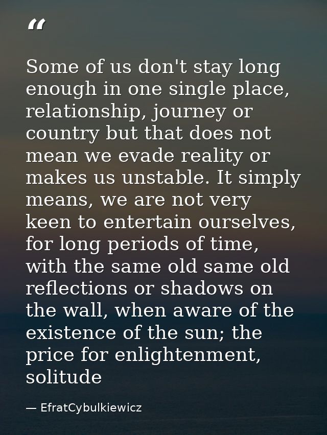 Some of us don't stay long enough in one single place, relationship, journey or country but that does not mean we evade  — EfratCybulkiewicz