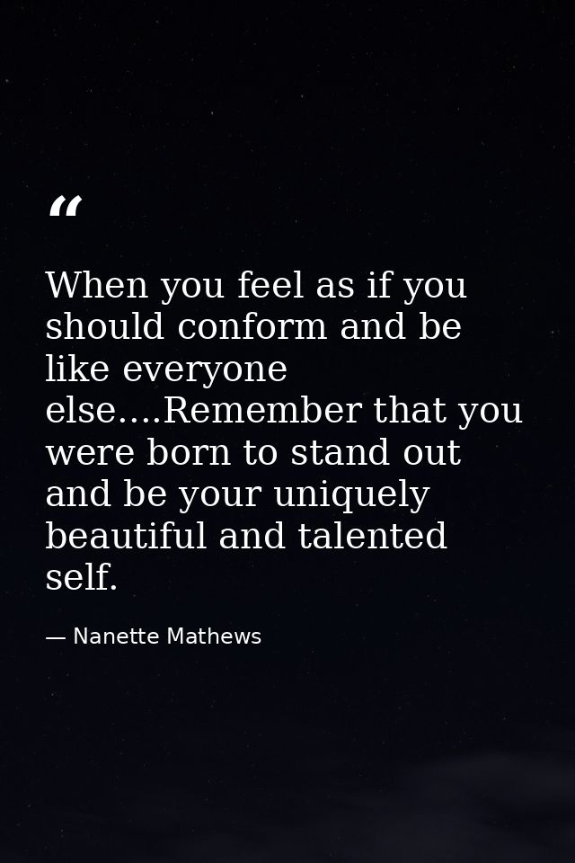 When you feel as if you should conform and be like everyone else....Remember that you were born to stand out and be your — Nanette Mathews