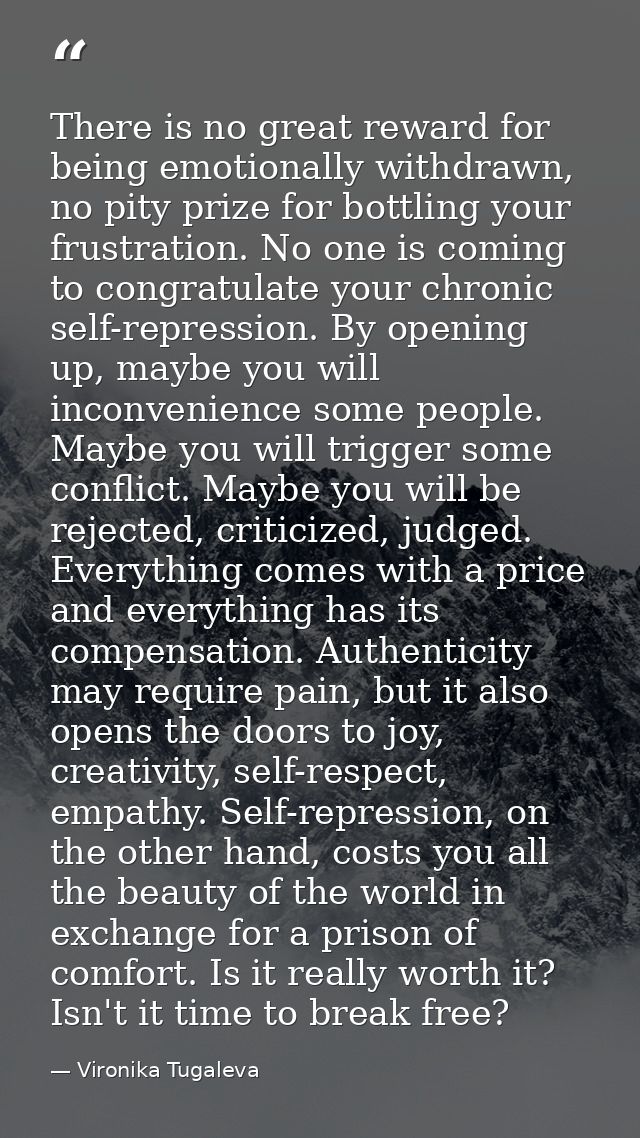 There is no great reward for being emotionally withdrawn, no pity prize for bottling your frustration. No one is coming  — Vironika Tugaleva