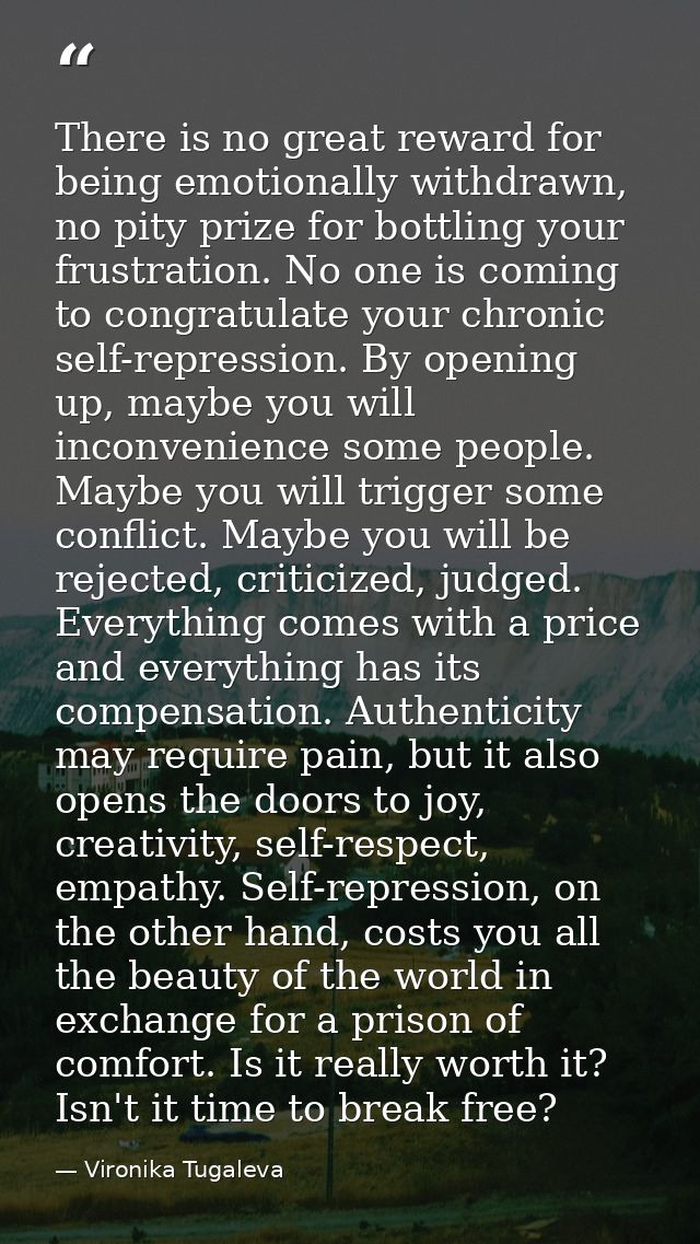 There is no great reward for being emotionally withdrawn, no pity prize for bottling your frustration. No one is coming  — Vironika Tugaleva