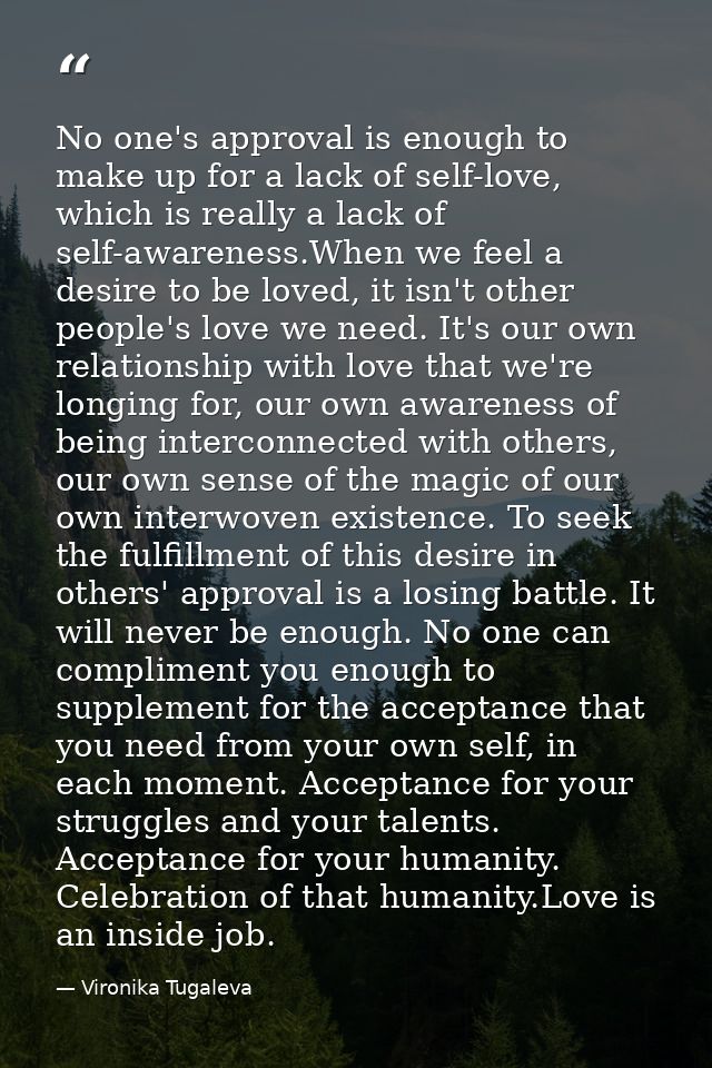 No one's approval is enough to make up for a lack of self-love, which is really a lack of self-awareness.When we feel a  — Vironika Tugaleva