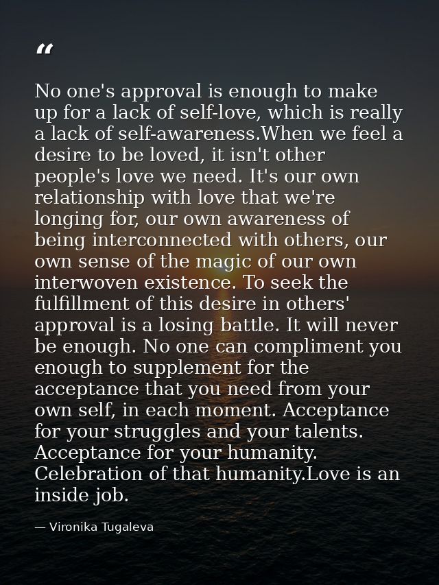 No one's approval is enough to make up for a lack of self-love, which is really a lack of self-awareness.When we feel a  — Vironika Tugaleva
