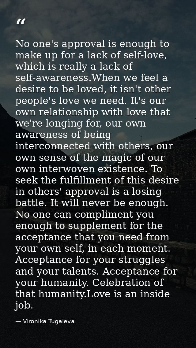 No one's approval is enough to make up for a lack of self-love, which is really a lack of self-awareness.When we feel a  — Vironika Tugaleva
