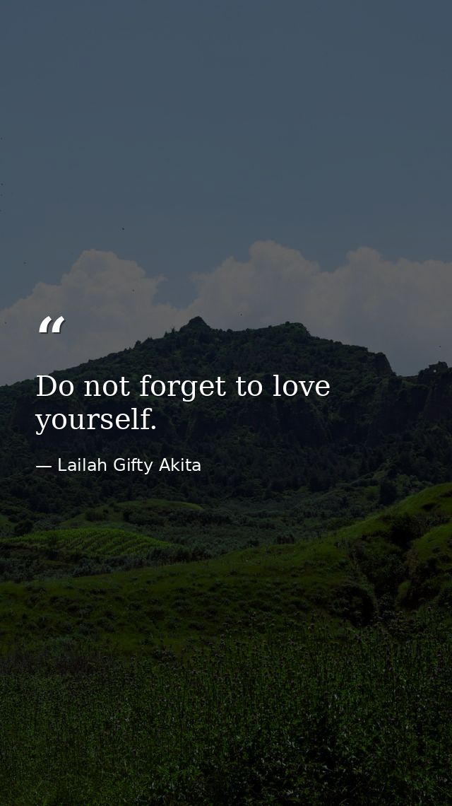 Do not forget to love yourself. — Lailah Gifty Akita