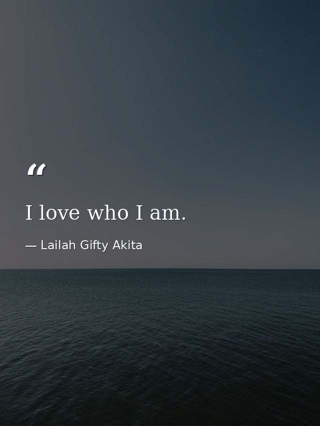 I love who I am. — Lailah Gifty Akita