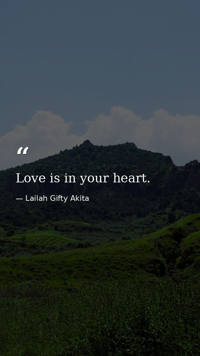 Love is in your heart. — Lailah Gifty Akita