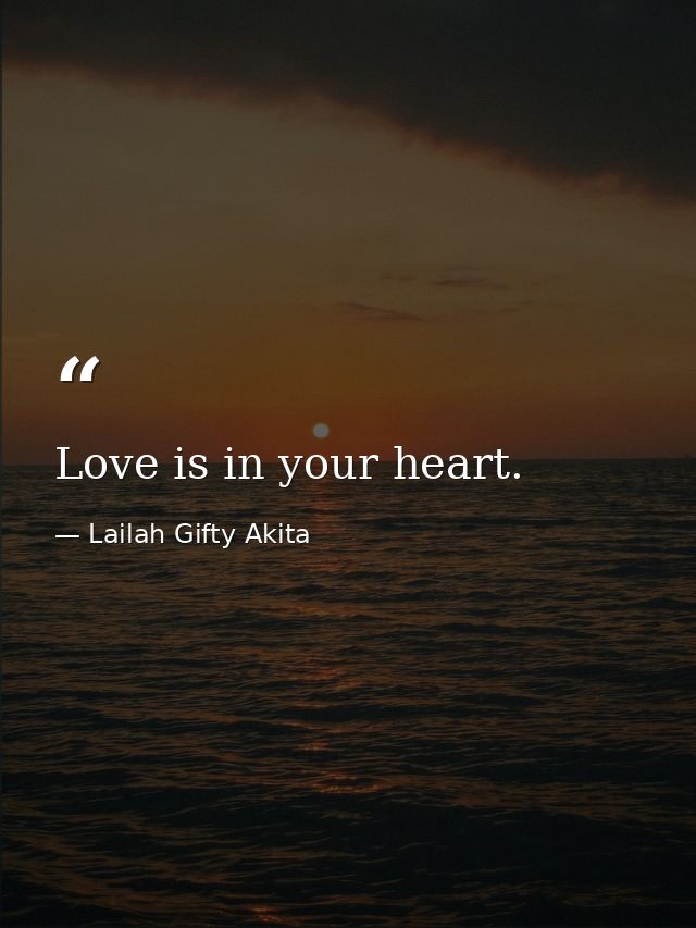 Love is in your heart. — Lailah Gifty Akita