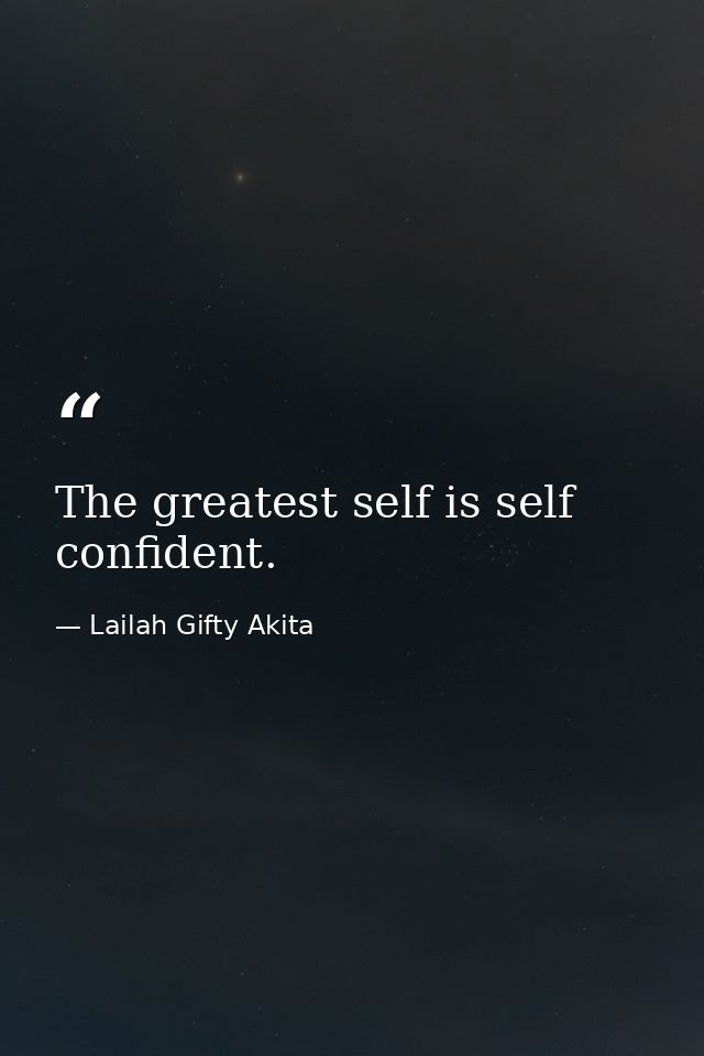 The greatest self is self confident. — Lailah Gifty Akita