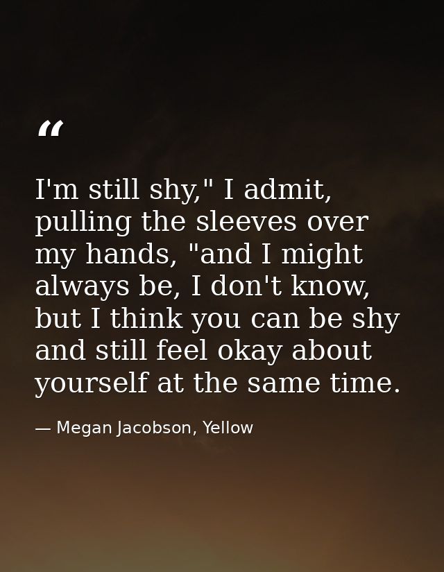 I'm still shy," I admit, pulling the sleeves over my hands, "and I might always be, I don't know, but I think you can be — Megan Jacobson, Yellow
