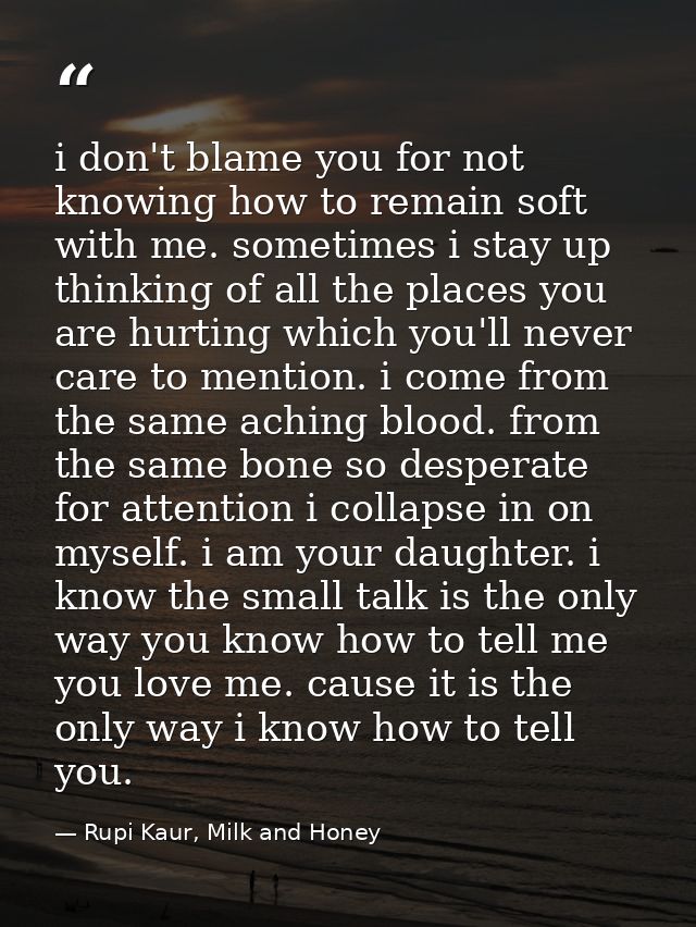 i don't blame you for not knowing how to remain soft with me. sometimes i stay up thinking of all the places you are hur — Rupi Kaur, Milk and Honey