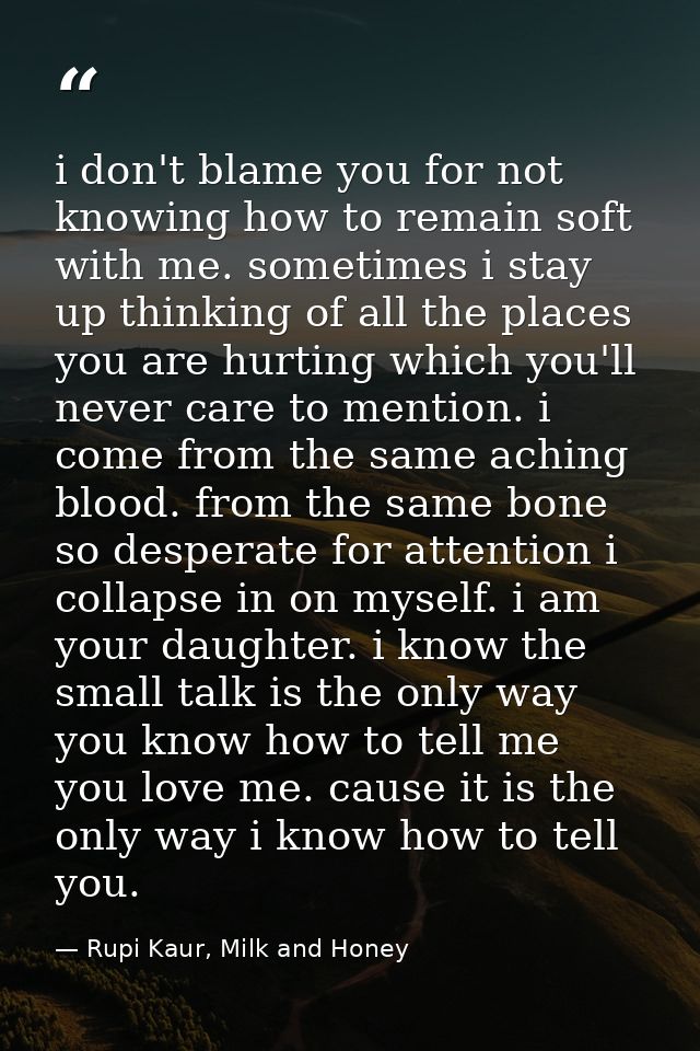 i don't blame you for not knowing how to remain soft with me. sometimes i stay up thinking of all the places you are hur — Rupi Kaur, Milk and Honey