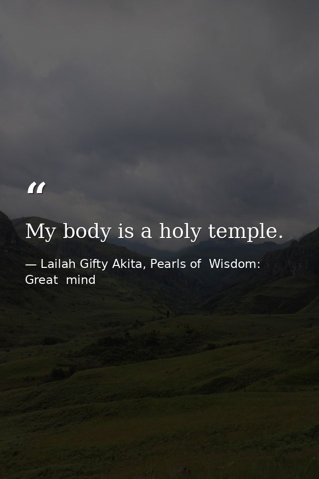 My body is a holy temple. — Lailah Gifty Akita, Pearls of  Wisdom: Great  mind