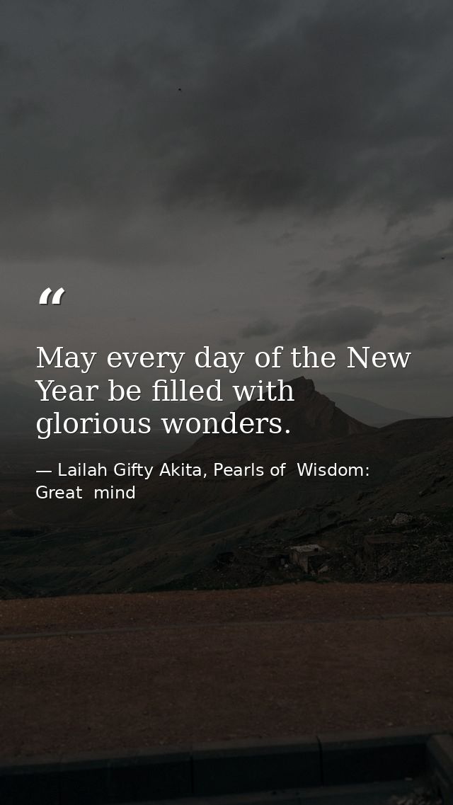 May every day of the New Year be filled with glorious wonders. — Lailah Gifty Akita, Pearls of  Wisdom: Great  mind