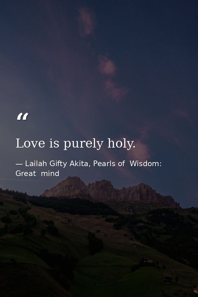 Love is purely holy. — Lailah Gifty Akita, Pearls of  Wisdom: Great  mind