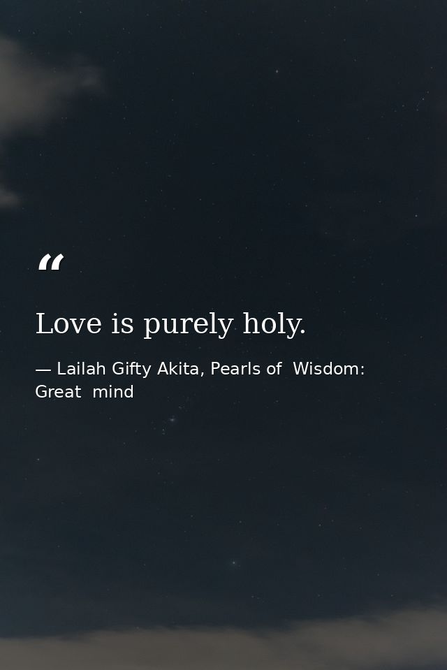 Love is purely holy. — Lailah Gifty Akita, Pearls of  Wisdom: Great  mind