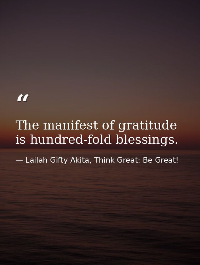 The manifest of gratitude is hundred-fold blessings. — Lailah Gifty Akita, Think Great: Be Great!