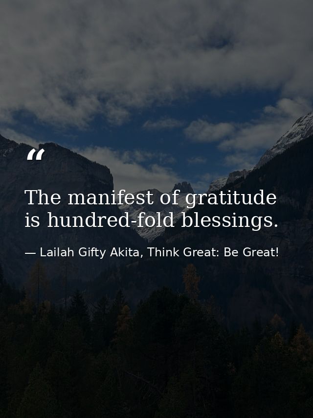 The manifest of gratitude is hundred-fold blessings. — Lailah Gifty Akita, Think Great: Be Great!