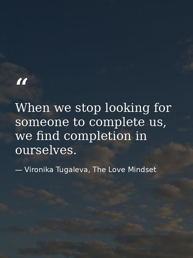 When we stop looking for someone to complete us, we find completion in ourselves. — Vironika Tugaleva, The Love Mindset