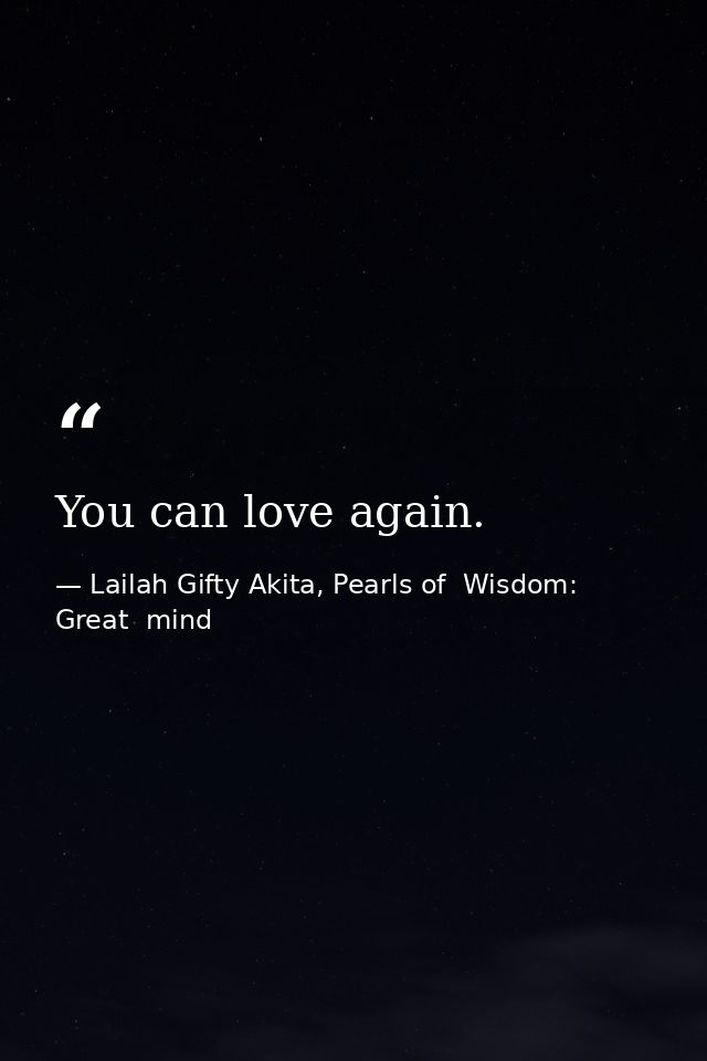 You can love again. — Lailah Gifty Akita, Pearls of  Wisdom: Great  mind