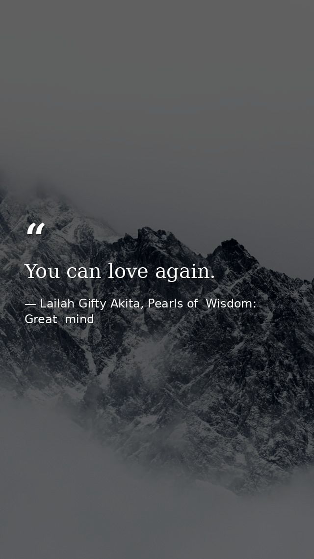 You can love again. — Lailah Gifty Akita, Pearls of  Wisdom: Great  mind