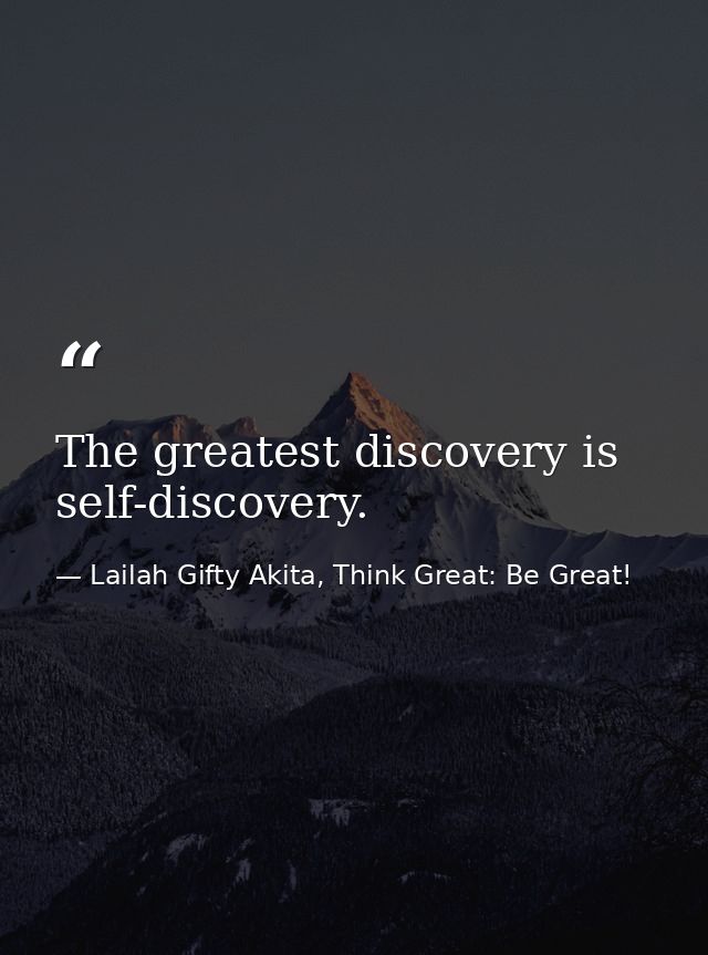 The greatest discovery is self-discovery. — Lailah Gifty Akita, Think Great: Be Great!