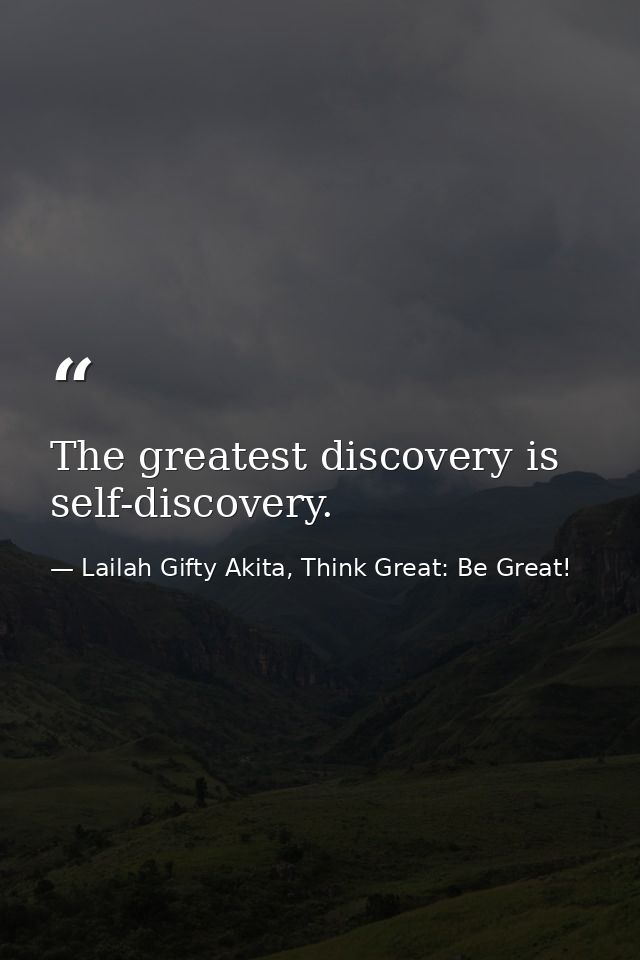 The greatest discovery is self-discovery. — Lailah Gifty Akita, Think Great: Be Great!