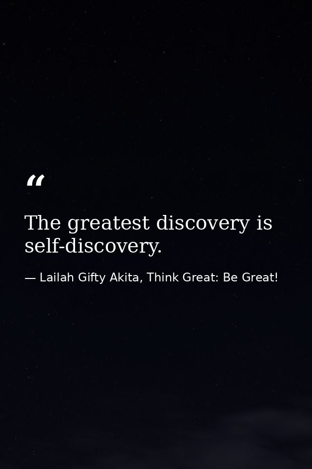 The greatest discovery is self-discovery. — Lailah Gifty Akita, Think Great: Be Great!