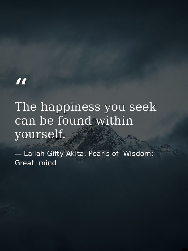 The happiness you seek can be found within yourself. — Lailah Gifty Akita, Pearls of  Wisdom: Great  mind