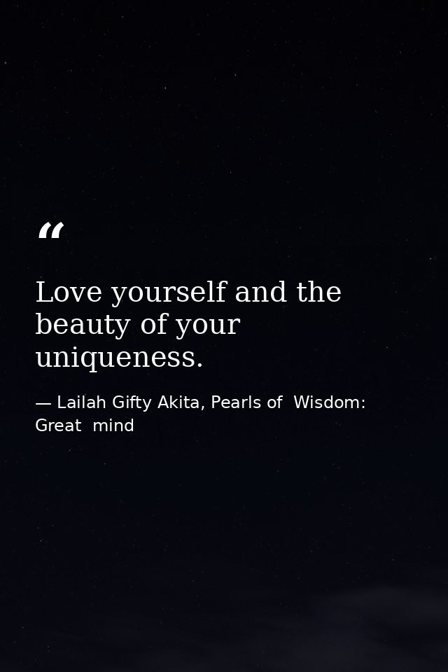 Love yourself and the beauty of your uniqueness. — Lailah Gifty Akita, Pearls of  Wisdom: Great  mind